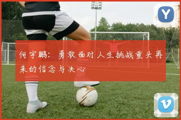 何宇鹏：勇敢面对人生挑战重头再来的信念与决心