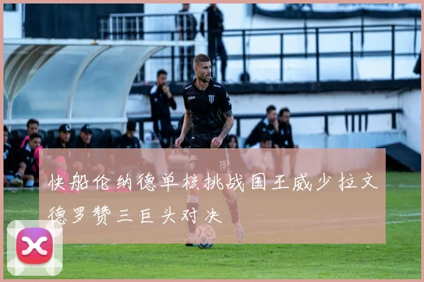 快船伦纳德单核挑战国王威少拉文德罗赞三巨头对决