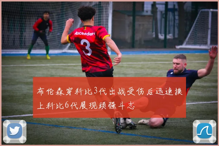 布伦森穿科比3代出战受伤后迅速换上科比6代展现顽强斗志