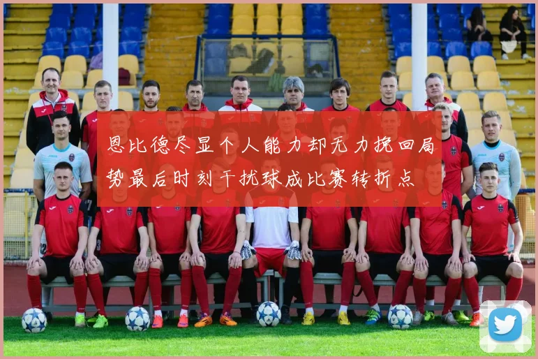 恩比德尽显个人能力却无力挽回局势最后时刻干扰球成比赛转折点
