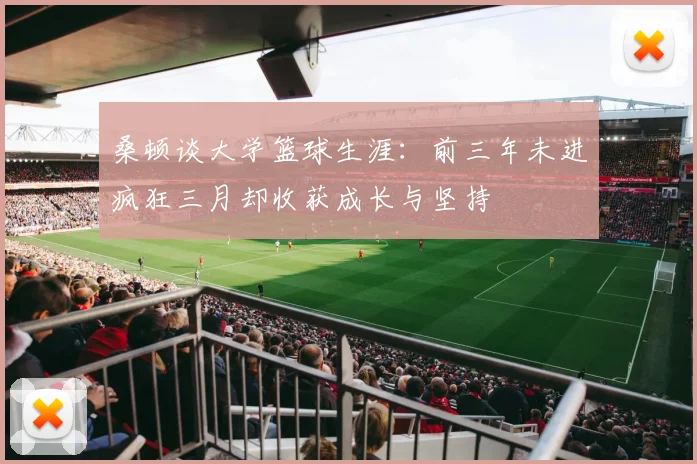 桑顿谈大学篮球生涯：前三年未进疯狂三月却收获成长与坚持